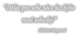 “Dělat pro sebe něco hezkého není sobecké.“ Christine Morganová